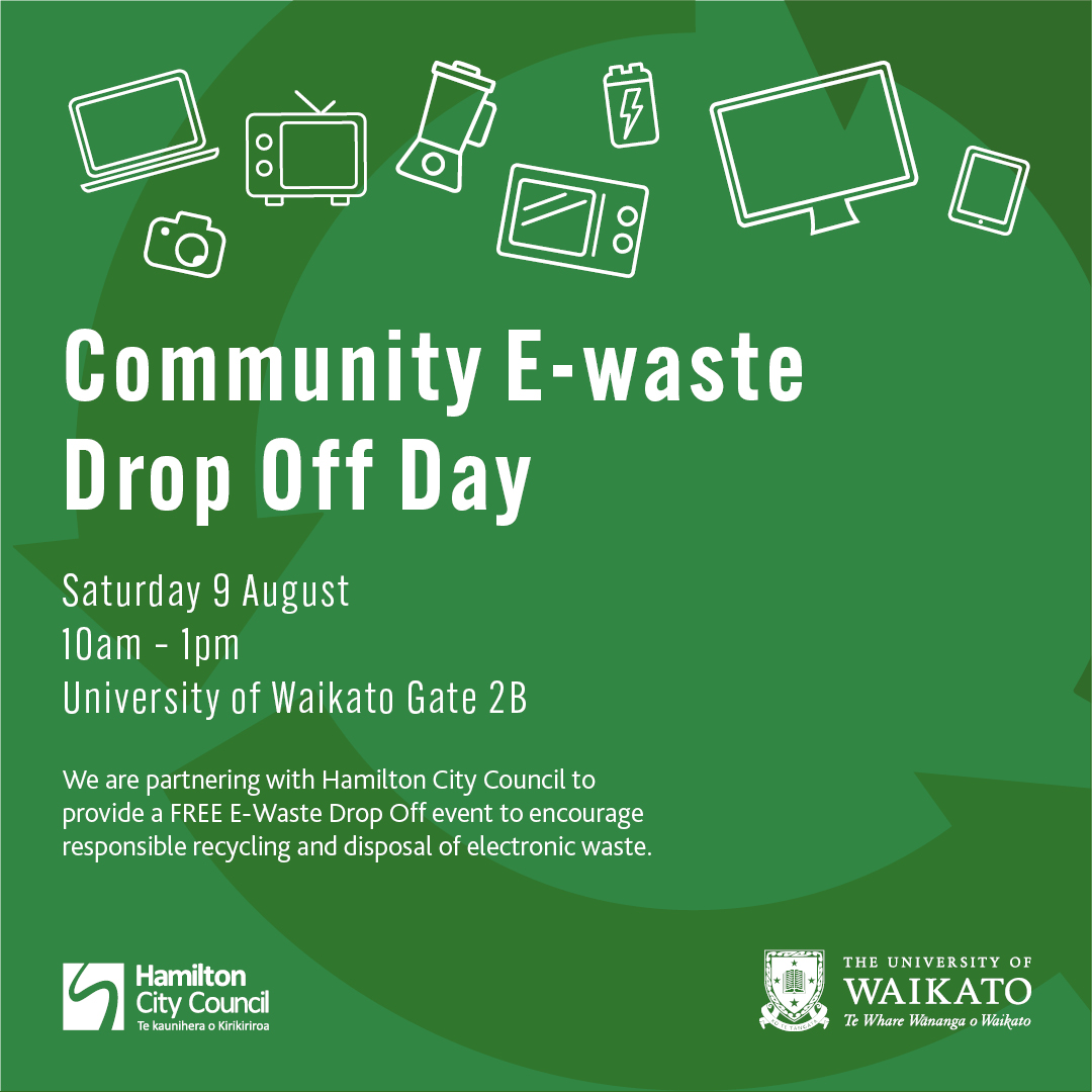 Community e-waste drop-off day Saturday 9 August from 10am to 1pm at the University of Waikato's Gate 2B. We are partnering with Hamilton City Council to provide a FREE e-waste drop-off event to encourage responsible recycling and disposal of electronic waste.